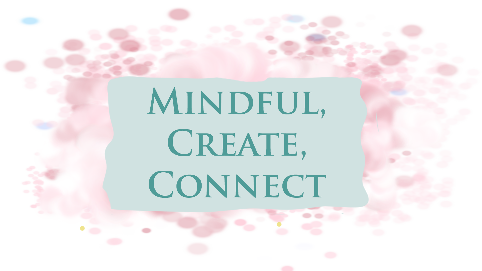 Mindful, Create, Connect